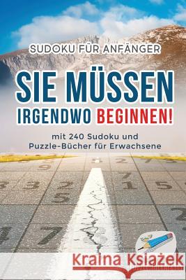 Sie Müssen Irgendwo Beginnen! Sudoku für Anfänger mit 240 Sudoku und Puzzle-Bücher für Erwachsene Puzzle Therapist 9781541945159 Puzzle Therapist