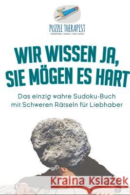 Wir wissen ja, Sie mögen es Hart Das einzig wahre Sudoku-Buch mit Schweren Rätseln für Liebhaber Puzzle Therapist 9781541945241 Puzzle Therapist