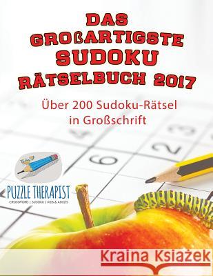 Das großartigste Sudoku Rätselbuch 2017 Über 200 Sudoku-Rätsel in Großschrift Puzzle Therapist 9781541945340 Puzzle Therapist