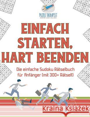 Einfach Starten, Hart Beenden Die einfache Sudoku Rätselbuch für Anfänger (mit 300+ Rätsel!) Puzzle Therapist 9781541945364 Puzzle Therapist