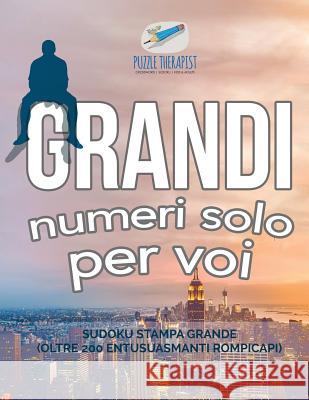 Grandi numeri solo per voi Sudoku stampa grande (oltre 200 entusuasmanti rompicapi) Puzzle Therapist 9781541945616 Puzzle Therapist