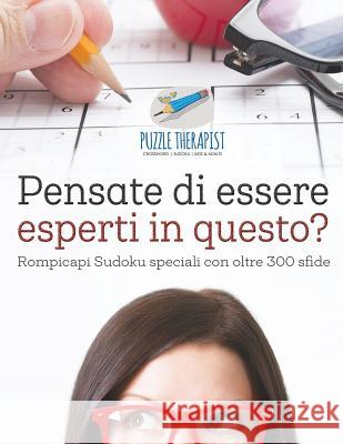 Pensate di essere esperti in questo? Rompicapi Sudoku speciali con oltre 300 sfide Puzzle Therapist 9781541945647 Puzzle Therapist