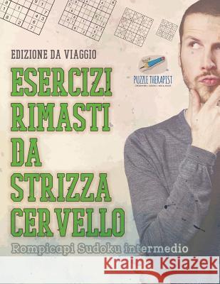 Esercizi rimasti da strizza cervello Rompicapi Sudoku intermedio Edizione da viaggio Puzzle Therapist 9781541945685 Puzzle Therapist