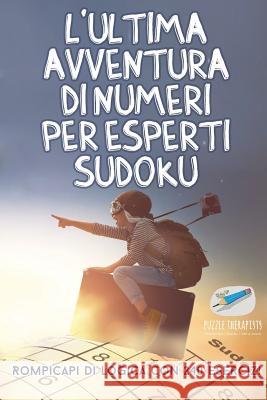 L'ultima avventura di numeri per esperti Sudoku Rompicapi di logica con 240 esercizi Puzzle Therapist 9781541945760 Puzzle Therapist