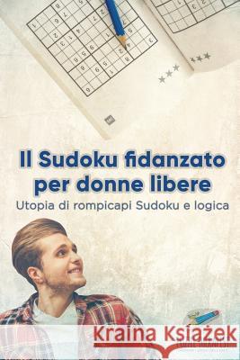 Il Sudoku fidanzato per donne libere Utopia di rompicapi Sudoku e logica Puzzle Therapist 9781541945814 Puzzle Therapist