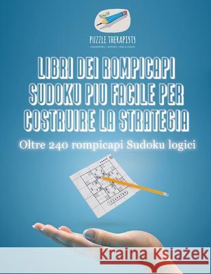 Libri dei rompicapi Sudoku più facile per costruire la strategia Oltre 240 rompicapi Sudoku logici Puzzle Therapist 9781541945845 Puzzle Therapist
