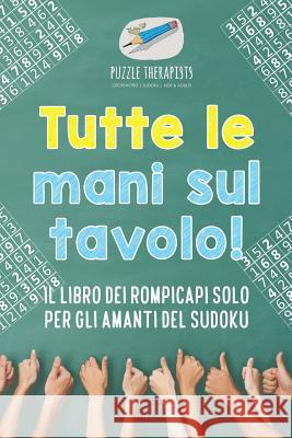 Tutte le mani sul tavolo! Il libro dei rompicapi solo per gli amanti del Sudoku Puzzle Therapist 9781541945951 Puzzle Therapist