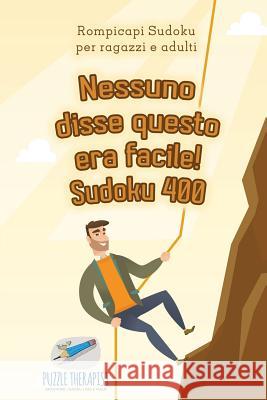 Nessuno disse questo era facile! Sudoku 400 Rompicapi Sudoku per ragazzi e adulti Puzzle Therapist 9781541946132 Puzzle Therapist