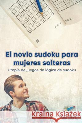 El novio sudoku para mujeres solteras Utopía de juegos de lógica de sudoku Puzzle Therapist 9781541946590 Puzzle Therapist