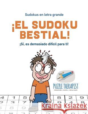 ¡El sudoku bestial! ¡Sí, es demasiado difícil para ti! Sudokus en letra grande Puzzle Therapist 9781541946989 Puzzle Therapist