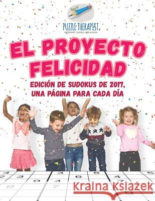 El Proyecto Felicidad Edición de sudokus de 2017, una página para cada día Puzzle Therapist 9781541947023 Puzzle Therapist