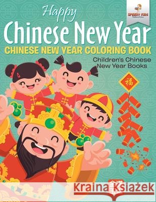 Happy Chinese New Year - Chinese New Year Coloring Book Children's Chinese New Year Books Speedy Kids 9781541947290 Speedy Kids