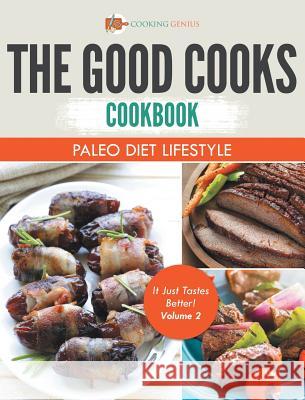 The Good Cooks Cookbook: Paleo Diet Lifestyle - It Just Tastes Better! Volume 2 Cooking Genius 9781541947634 Cooking Genius