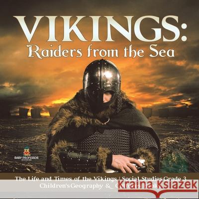 Vikings: Raiders from the Sea The Life and Times of the Vikings Social Studies Grade 3 Children's Geography & Cultures Books Baby Professor 9781541949713 Baby Professor