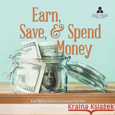 Earn, Save, & Spend Money Earn Money Books Economics for Kids 3rd Grade Social Studies Children's Money & Saving Reference Biz Hub 9781541949751 Biz Hub