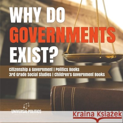 Why Do Governments Exist? Citizenship & Government Politics Books 3rd Grade Social Studies Children's Government Books Universal Politics 9781541949768 Universal Politics
