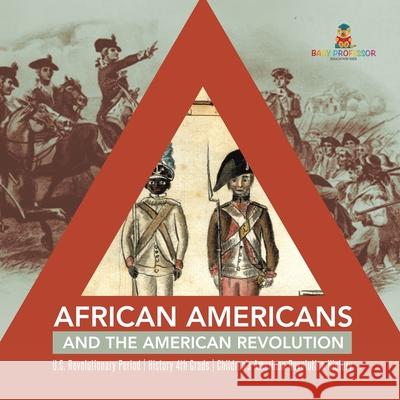 African Americans and the American Revolution U.S. Revolutionary Period History 4th Grade Children's American Revolution History Baby Professor 9781541950344 Baby Professor