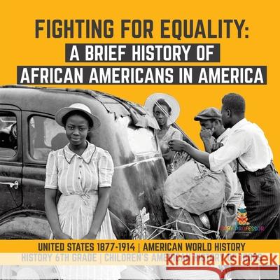 Fighting for Equality: A Brief History of African Americans in America United States 1877-1914 American World History History 6th Grade Children's American History of 1800s Baby Professor 9781541950498 Baby Professor