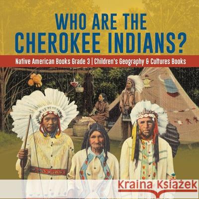 Who Are the Cherokee Indians? Native American Books Grade 3 Children's Geography & Cultures Books Baby Professor 9781541953079 Baby Professor