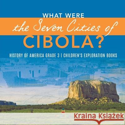 What Were the Seven Cities of Cibola? History of America Grade 3 Children's Exploration Books Baby Professor 9781541953123 Baby Professor