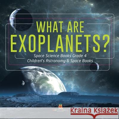 What Are Exoplanets? Space Science Books Grade 4 Children's Astronomy & Space Books Baby Professor 9781541953307 Baby Professor