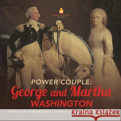 Power Couple: George and Martha Washington Historical Biographies Grade 4 Children's Biographies Dissected Lives 9781541953628 Dissected Lives