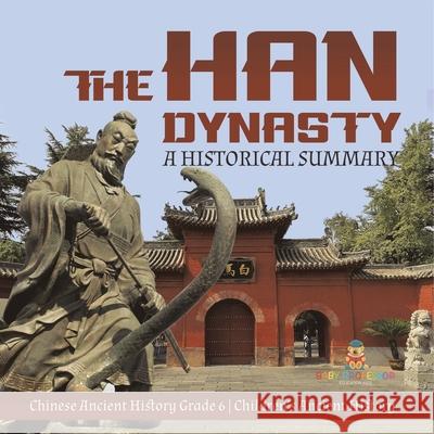 The Han Dynasty: A Historical Summary Chinese Ancient History Grade 6 Children's Ancient History Baby Professor 9781541954748 Baby Professor
