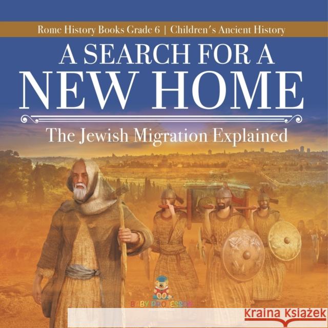 A Search for a New Home: The Jewish Migration Explained Rome History Books Grade 6 Children's Ancient History Baby Professor 9781541954793 Baby Professor