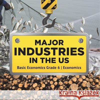 Major Industries in the US Basic Economics Grade 6 Economics Biz Hub 9781541955042 Biz Hub