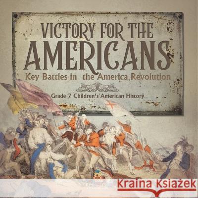 Victory for the Americans Key Battles in the America Revolution Grade 7 Children\'s American History Baby Professor 9781541955585 Baby Professor