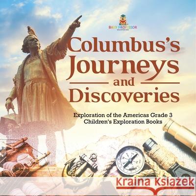 Columbus's Journeys and Discoveries Exploration of the Americas Grade 3 Children's Exploration Books Baby Professor 9781541959286 Baby Professor