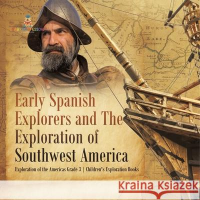 Early Spanish Explorers and The Exploration of Southwest America Exploration of the Americas Grade 3 Children's Exploration Books Baby Professor 9781541959309 Baby Professor