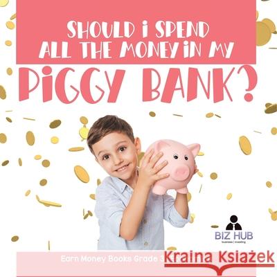 Should I Spend All The Money In My Piggy Bank? Earn Money Books Grade 3 Economics Biz Hub 9781541959347 Biz Hub