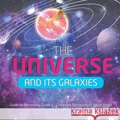 The Universe and Its Galaxies Guide to Astronomy Grade 4 Children's Astronomy & Space Books Baby Professor 9781541959514 Baby Professor