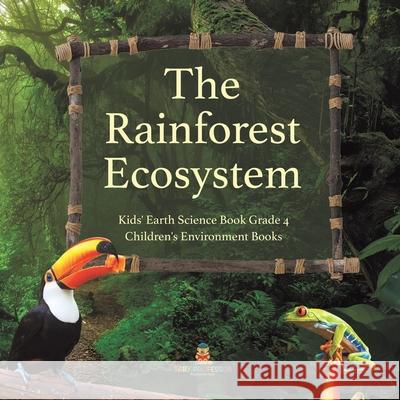 The Rainforest Ecosystem Kids' Earth Science Book Grade 4 Children's Environment Books Baby Professor 9781541959576 Baby Professor