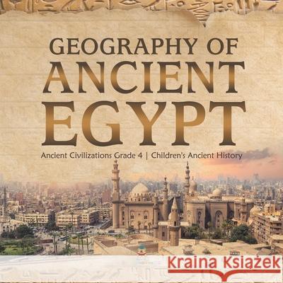 Geography of Ancient Egypt Ancient Civilizations Grade 4 Children's Ancient History Baby Professor 9781541959644 Baby Professor