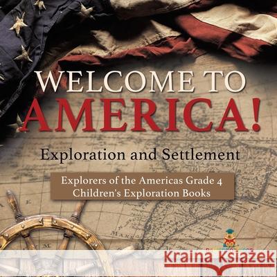 Welcome to America! Exploration and Settlement Explorers of the Americas Grade 4 Children's Exploration Books Baby Professor 9781541959705 Baby Professor