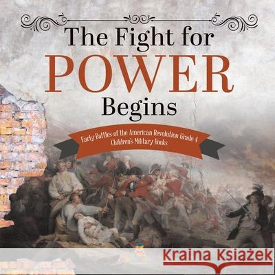 The Fight for Power Begins Early Battles of the American Revolution Grade 4 Children's Military Books Baby Professor 9781541959767 Baby Professor