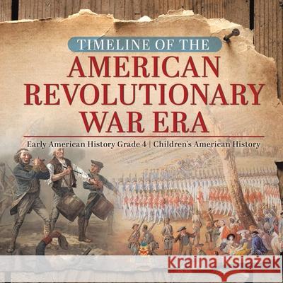 Timeline of the American Revolutionary War Era Early American History Grade 4 Children's American History Baby Professor 9781541959781 Baby Professor