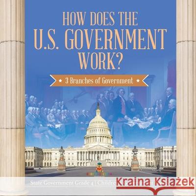 How Does the U.S. Government Work?: 3 Branches of Government State Government Grade 4 Children's Government Books Baby Professor 9781541959880 Baby Professor