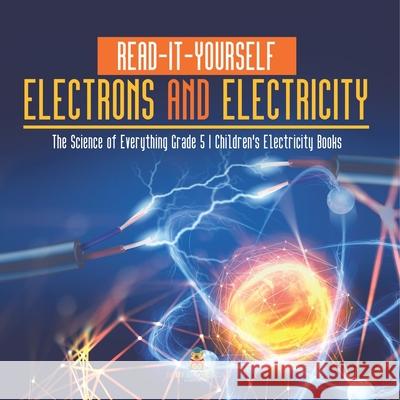 Read-It-Yourself Electrons and Electricity The Science of Everything Grade 5 Children's Electricity Books Baby Professor 9781541959989 Baby Professor