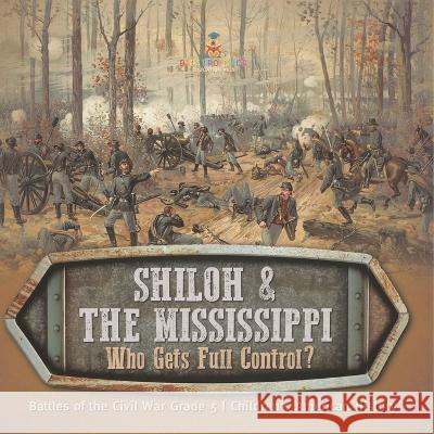 Shiloh & the Mississippi: Who Gets Full Control? Battles of the Civil War Grade 5 Children\'s American History Baby Professor 9781541960664 Baby Professor