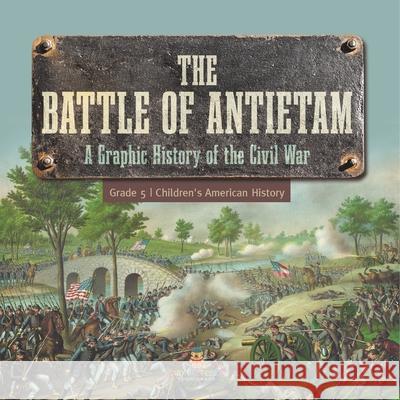 The Battle of Antietam A Graphic History of the Civil War Grade 5 Children's American History Baby Professor 9781541960671 Baby Professor
