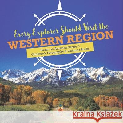 Every Explorer Should Visit the Western Region Books on America Grade 5 Children's Geography & Cultures Books Baby Professor 9781541960787 Baby Professor