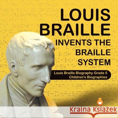 Louis Braille Invents the Braille System Louis Braille Biography Grade 5 Children's Biographies Dissected Lives 9781541960879 Dissected Lives