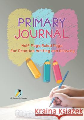 Primary Journal Half Page Ruled Pages for Practice Writing and Drawing Journals and Notebooks 9781541966109 Journals & Notebooks