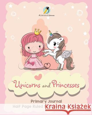 Unicorns and Princesses Primary Journal Half Page Ruled Notebook for Girls Journals and Notebooks 9781541966123 Journals & Notebooks