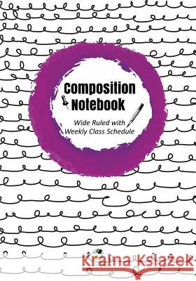 Composition Notebook Wide Ruled with Weekly Class Schedule Journals and Notebooks 9781541966161 Journals & Notebooks