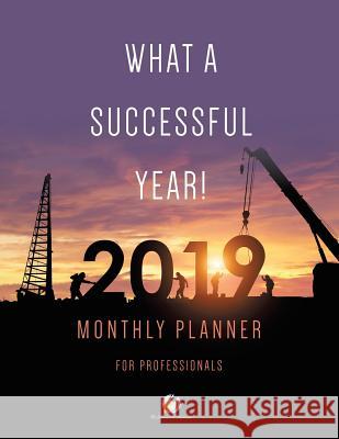 What a Successful Year! 2019 Monthly Planner for Professionals Journals and Notebooks 9781541966420 Journals & Notebooks