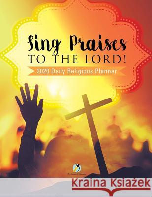 Sing Praises to the Lord! 2020 Daily Religious Planner Journals and Notebooks 9781541966529 Journals & Notebooks